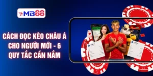 Cách Đọc Kèo Châu Á Cho Người Mới - 6 Quy Tắc Cần Nắm
