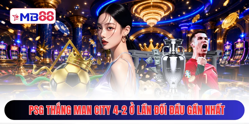 PSG thắng Man City 4-2 ở lần đối đầu gần nhất