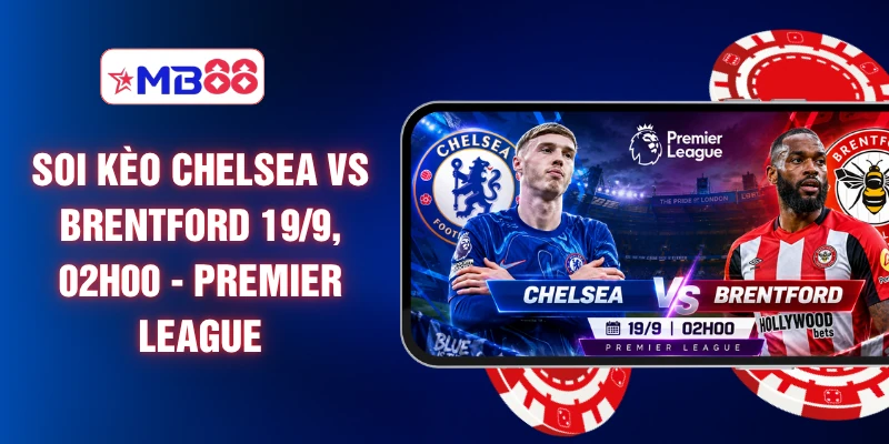 Soi Kèo Chelsea Vs Brentford 19/9, 02h00 - Premier League