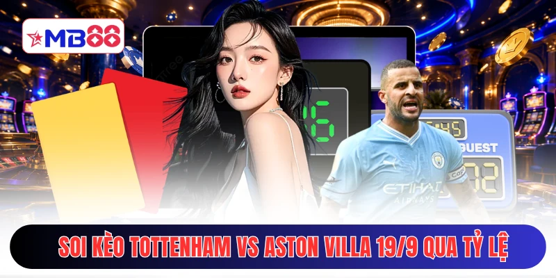 Soi kèo Tottenham vs Aston Villa 19/9 qua tỷ lệ