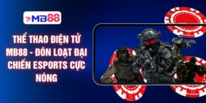 Thể Thao Điện Tử MB88 - Đón Loạt Đại Chiến Esports Cực Nóng