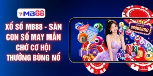 Xổ Số MB88 - Săn Con Số May Mắn Chờ Cơ Hội Thưởng Bùng Nổ